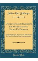 Dissertationum Rariorum De Antiquitatibus, Sacris Et Profanis: Fasciculus Novus, Recensuit Et Schediasma De Iure Caelibatus Apud Lacedaemonios (Classic Reprint)