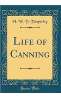 Life of Canning (Classic Reprint)