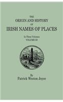Origin and History of Irish Names of Places. in Three Volumes. Volume III