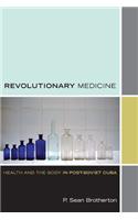 Revolutionary Medicine: Health and the Body in Post-Soviet Cuba