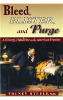 Bleed, Blister, and Purge: A History Of Medicine  On The American Frontier