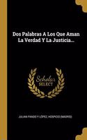 Dos Palabras A Los Que Aman La Verdad Y La Justicia...