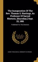 The Inauguration Of The Rev. Thomas S. Hastings, As Professor Of Sacred Rhetoric, [thursday, ] Sept. 22, 1881