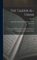 The Tajârib al-umam; or, History of Ibn Miskawayh (Abu 'Ali Ahmad b.Muhammad) ob.A.H. 421; reproduced in facsimile from the MS. at Constantinople in the Âyâ Sûfiyya Library; Volume 6