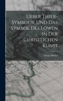 Ueber Thier-Symbolik und das Symbol des Löwen in der Christlichen Kunst