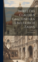 Briefe Des Claudius Cantiuncula Und Ulrich Zasius: Von 1521-1533