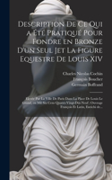 Description de ce qui a été pratiqué pour fondre en bronze d'un seul jet la figure equestre de Louis XIV
