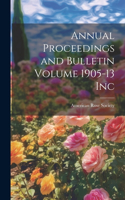 Annual Proceedings and Bulletin Volume 1905-13 Inc