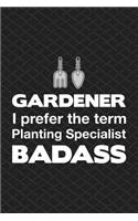 Gardener I Prefer The Term Planting Specialist Badass: Front Lawn Yard And Backyard Garden Journal Notebook For Gardening Plant Landscaping Writing Review Tools Black Design Soft Cover