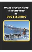 Today's Good Mood Is Sponsored By Dog Sledding: Novelty Lined Notebook / Journal To Write In Perfect Gift Item (6 x 9 inches)