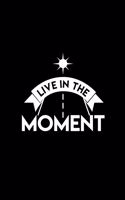 Live in the moment