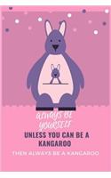 Always Be Yourself Unless You Can Be A Kangaroo Then Always Be A Kangaroo