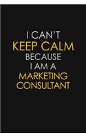 I Can't Keep Calm Because I Am A Marketing Consultant