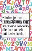 Hinter jedem lebensfrohen Kind steht eine Lehrerin, die ihre Arbeit mit Liebe macht.: Liniertes DinA 5 Notizbuch für Lehrerinnen und Lehrer Notizheft für Pädagoginnen und Pädagogen