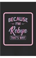 Because I'm Robyn That's Why: First Name Funny Sayings Personalized Customized Names Women Girl Gift Notebook Journal