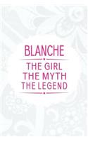 Blanche the Girl the Myth the Legend: First Name Funny Sayings Personalized Customized Names Gift Birthday Girl Women Mother's Day Notebook Journal