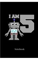 I Am 5 Notebook: Lined journal for 5th birthday party and robot fans - paperback, diary gift for men, women and children
