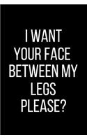 I want Your Face Between My Legs Please?: Sexual Blank Lined Journal-120 Pages 6 x 9