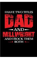 I have two titles Dad and Millwright and I Rock them Both: Notebook 120 Pages Journal 6x9 Blank Line