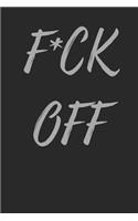 F*ck Off: Blank Lined Journal Swearing Notebook For Women and Men Tired of Bullshit