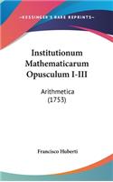 Institutionum Mathematicarum Opusculum I-III