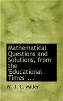 Mathematical Questions and Solutions, from the 'Educational Times' ...