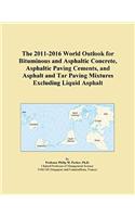 The 2011-2016 World Outlook for Bituminous and Asphaltic Concrete, Asphaltic Paving Cements, and Asphalt and Tar Paving Mixtures Excluding Liquid Asphalt