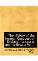 The History of the Norman Conquest of England, Its Causes and Its Results Vol. I