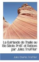 La Guirlande de Thalie Au 18e Si Cle. PR F. Et Notices Par Jules Truffier