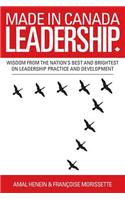 Made in Canada Leadership: Wisdom from the Nation's Best and Brightest on the Art and Practice of Leadership