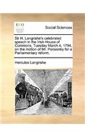 Sir H. Langrishe's Celebrated Speech in the Irish House of Commons, Tuesday March 4, 1794, on the Motion of Mr. Ponsonby for a Parliamentary Reform.