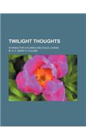 Twilight Thoughts; Stories for Children and Child-Lovers
