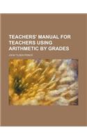 Teachers' Manual for Teachers Using Arithmetic by Grades: (English)