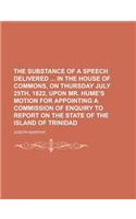 The Substance of a Speech Delivered in the House of Commons, on Thursday July 25th, 1822, Upon Mr. Hume's Motion for Appointing a Commission of Enquir