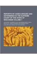 Reports of Cases Argued and Determined in the Supreme Court of the State of Wisconsin Volume 7