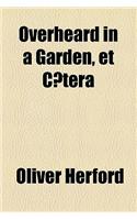 Overheard in a Garden, Et Caetera