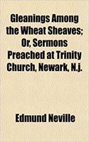 Gleanings Among the Wheat Sheaves; Or, Sermons Preached at Trinity Church, Newark, N.J.