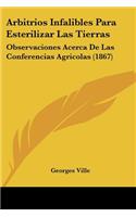 Arbitrios Infalibles Para Esterilizar Las Tierras: Observaciones Acerca De Las Conferencias Agricolas (1867)(Spanish)