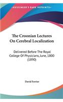 The Croonian Lectures on Cerebral Localization