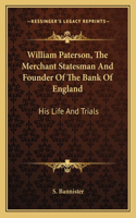 William Paterson, The Merchant Statesman And Founder Of The Bank Of England