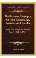 Business Biography of John Wanamaker, Founder and Builder