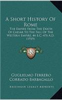A Short History Of Rome: The Empire From The Death Of Caesar To The Fall Of The Western Empire, 44 B.C.-476 A.D. (1919)