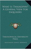 What Is Theosophy? a General View for Inquirers