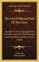 The Life Of Blessed Paul Of The Cross