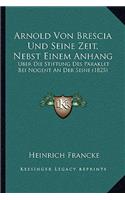 Arnold Von Brescia Und Seine Zeit, Nebst Einem Anhang: Uber Die Stiftung Des Paraklet Bei Nogent An Der Seine (1825)