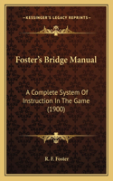 Foster's Bridge Manual: A Complete System Of Instruction In The Game (1900)(English)