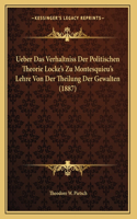 Ueber Das Verhaltniss Der Politischen Theorie Locke's Zu Montesquieu's Lehre Von Der Theilung Der Gewalten (1887)