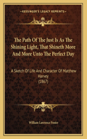 The Path Of The Just Is As The Shining Light, That Shineth More And More Unto The Perfect Day: A Sketch Of Life And Character Of Matthew Harvey (1867)
