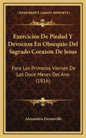 Exercicios De Piedad Y Devocion En Obsequio Del Sagrado Corazon De Jesus: Para Los Primeros Viernes De Los Doce Meses Del Ano (1816)