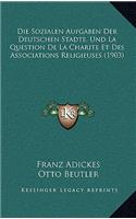 Die Sozialen Aufgaben Der Deutschen Stadte, Und La Question De La Charite Et Des Associations Religieuses (1903)